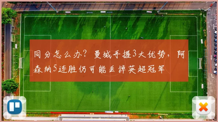 同分怎么办？曼城手握3大优势，阿森纳5连胜仍可能丢掉英超冠军