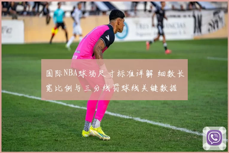 国际NBA球场尺寸标准详解 细数长宽比例与三分线罚球线关键数据